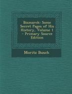 Bismarck: Some Secret Pages of His History, Volume 1 di Moritz Busch edito da Nabu Press