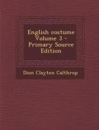 English Costume Volume 3 di Dion Clayton Calthrop edito da Nabu Press