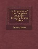 A Grammar of the Cingalese Language - Primary Source Edition di James Chater edito da Nabu Press