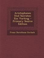 Aristophanes Und Socrates: Ein Vortrag - Primary Source Edition di Franz Dorotheus Gerlach edito da Nabu Press