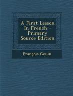 A First Lesson in French di Francois Gouin edito da Nabu Press
