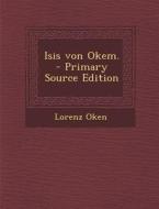 Isis Von Okem. - Primary Source Edition di Lorenz Oken edito da Nabu Press