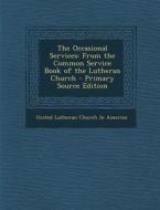 The Occasional Services: From the Common Service Book of the Lutheran Church - Primary Source Edition edito da Nabu Press
