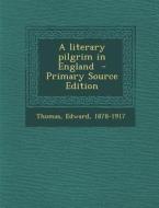 A Literary Pilgrim in England - Primary Source Edition di Edward Thomas edito da Nabu Press