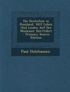Die Deutschen in Russland, 1812 Leben Und Leiden Auf Der Moskauer Herrfahrt di Paul Holzhausen edito da Nabu Press