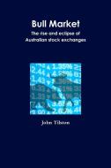 Bull Market The rise and eclipse of Australian stock exchanges di John Tilston edito da Lulu.com