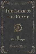 The Lure Of The Flame (classic Reprint) di Mark Danger edito da Forgotten Books