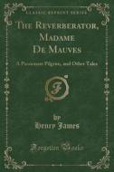 The Reverberator, Madame De Mauves di Henry James edito da Forgotten Books