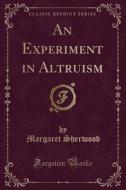 An Experiment In Altruism (classic Reprint) di Margaret Sherwood edito da Forgotten Books