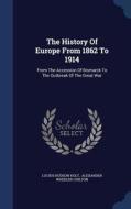 The History Of Europe From 1862 To 1914 di Lucius Hudson Holt edito da Sagwan Press
