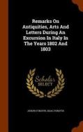 Remarks On Antiquities, Arts And Letters During An Excursion In Italy In The Years 1802 And 1803 di Joseph Forsyth, Issac Forsyth edito da Arkose Press