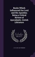 Books Which Influenced Our Lord And His Apostles; Being A Critical Review Of Apocalyptic Jewish Literature di J E H 1841-1923 Thomson edito da Palala Press