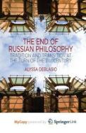 The End Of Russian Philosophy di Deblasio A. Deblasio, DeBlasio Alyssa DeBlasio edito da Springer Nature B.V.