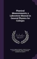 Physical Measurements; A Laboratory Manual In General Physics For Colleges di Ralph S Minor, Wendell Prescot Roop, Lloyd Theodore Jones edito da Palala Press