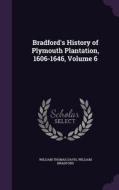 Bradford's History Of Plymouth Plantation, 1606-1646, Volume 6 di William Thomas Davis, Governor William Bradford edito da Palala Press