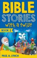Bible Stories With A Twist Book 2 di Paul Lynch edito da LIGHTNING SOURCE INC