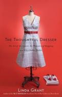 The Thoughtful Dresser: The Art of Adornment, the Pleasures of Shopping, and Why Clothes Matter di Linda Grant edito da Scribner Book Company