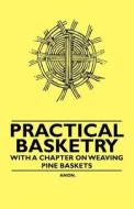 Practical Basketry - With a Chapter on Weaving Pine Baskets di Anon. edito da Kosta Press