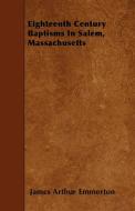 Eighteenth Century Baptisms In Salem, Massachusetts di James Arthur Emmerton edito da Hoar Press