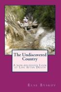 The Undiscovered Country: A Non-Religious Look at Life After Death di Else Byskov edito da Createspace