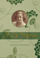 A Life Different di Elizabeth Antonova edito da AUTHORHOUSE