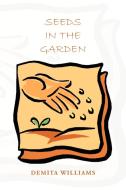 Seeds in the Garden di Demita Williams edito da Xlibris