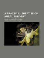 A Practical Treatise on Aural Surgery di Henry Macnaughton-Jones, Henry Macnaughton Jones edito da Rarebooksclub.com