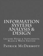 Information Systems Analysis & Design: Lecture Notes & Supplements: Black & White Edition di Patrick McDermott edito da Createspace