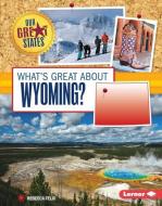 What's Great about Wyoming? di Rebecca Felix edito da LERNER PUB GROUP