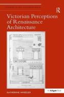 Victorian Perceptions of Renaissance Architecture di Katherine Wheeler edito da ROUTLEDGE