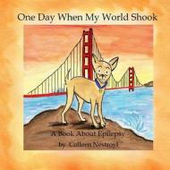 One Day When My World Shook: A Book about Epilepsy di Colleen Nestroyl edito da Createspace