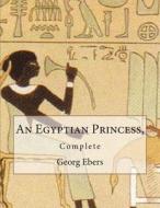An Egyptian Princess,: Complete di Georg Ebers edito da Createspace