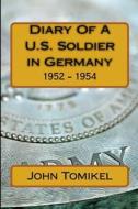 Diary of A U.S. Soldier in Germany: 1952 - 1954 di Cpl John Tomikel edito da Createspace