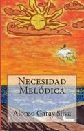 Necesidad Melodica di Alonso Garay Silva edito da Createspace