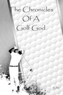 The Chronicles of a Golf God di B. J. M edito da Createspace