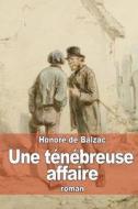 Une Tenebreuse Affaire di Honore De Balzac edito da Createspace