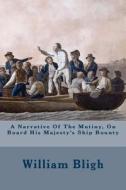 A Narrative of the Mutiny, on Board His Majesty's Ship Bounty di William Bligh edito da Createspace Independent Publishing Platform