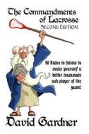 The Commandments of Lacrosse: Second Edition: 50 Rules to Make You a Better Lacrosse Player and Teammate with Daily Journal to Track Your Progress di David Gardner edito da Createspace