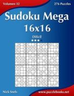 Sudoku Mega 16x16 - Dificil - Volumen 32 - 276 Puzzles di Nick Snels edito da Createspace