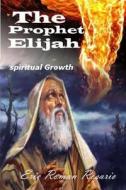 The Prophet Elijah: The Prophet Elijah a Man Chosen by God in Times of Apostasy di Eric Roman Rosario edito da Createspace