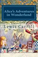 Alice's Adventures in Wonderland: Alice in Wonderland and Alice Through the Looking Glass di Lewis Carroll edito da Createspace