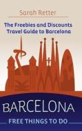 Barcelona: Free Things to Do: The Freebies and Discounts Travel Guide to Barcelona. di Sarah Retter edito da Createspace