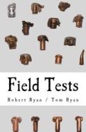Field Tests di Robert Ryan, Thomas Ryan edito da Createspace Independent Publishing Platform