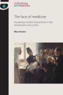 Face of Medicine PB: Visualising Medical Masculinities in Late Nineteenth-Century Paris di Mary Hunter edito da MANCHESTER UNIV PR