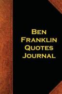 Ben Franklin Quotes Journal: (Notebook, Diary, Blank Book) di Distinctive Journals, Benjamin Franklin edito da Createspace Independent Publishing Platform
