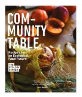 Community Table: Recipes for an Ecological Food Future di The Ecology Center edito da POWERHOUSE BOOKS
