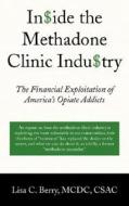 Inside The Methadone Clinic Industry di Lisa C Berry edito da Wheatmark