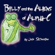 Billy and the Aliens of Alpha-C di John Signorino edito da America Star Books