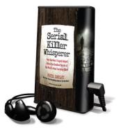 The Serial Killer Whisperer: How One Man's Tragedy Helped Unlock the Deadliest Secrets of the World's Most Terrifying Killers [With Earbuds] di Pete Earley edito da Findaway World
