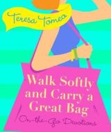 Walk Softly and Carry a Great Bag: On-The-Go Devotions di Teresa Tomeo edito da SERVANT BOOKS
